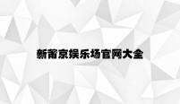新莆京娱乐场官网大全 v4.32.1.36官方正式版