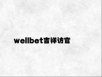 wellbet吉祥访官网 v1.46.1.48官方正式版