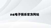 pg电子娱乐官方网站 v7.39.9.48官方正式版